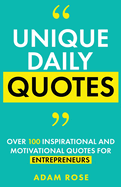 Unique Daily Quotes: Over 100 Inspirational and Motivational Quotes for Entrepreneurs