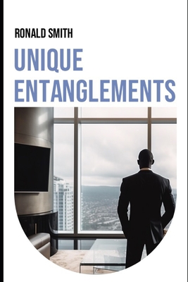 Unique Entanglements: A Journey Through Passion, Sacrifice, and Success - Smith, Ronald