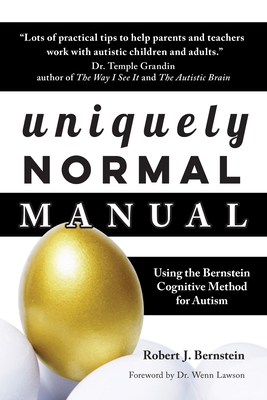 Uniquely Normal Manual: Using the Bernstein Cognitive Methods for Autism - Bernstein, Robert J