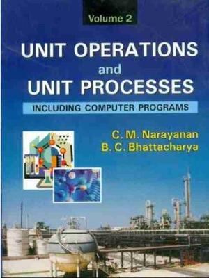 Unit Operations and Unit Processes: Including Computer Programs, Volume 2 - Narayanan, C.M., and Bhattacharya, B.C