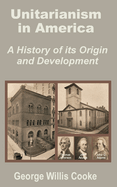 Unitarianism in America: A History of Its Origin and Development