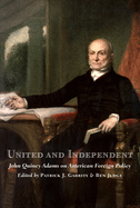 United and Independent: John Quincy Adams on American Foreign Policy