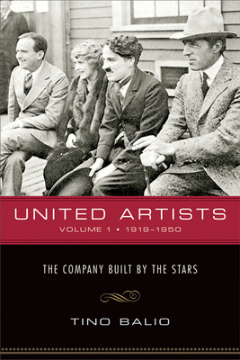 United Artists, Volume 1, 1919-1950: The Company Built by the Stars - Balio, Tino