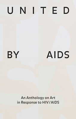 United by AIDS: An Anthology on Art in Response to HIV / AIDS - Gygax, Raphael (Contributions by), and Munder, Heike (Editor), and Crimp, Douglas (Contributions by)