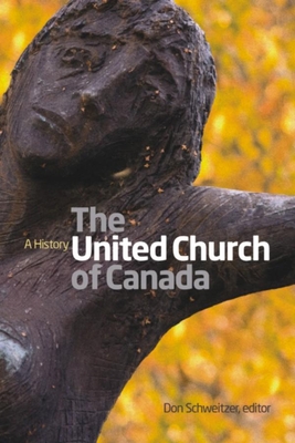 United Church of Canada: A History - Schweitzer, Don (Editor)