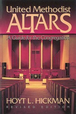 United Methodist Altars: A Guide for the Congregation (Revised Edition) - Hickman, Hoyt L