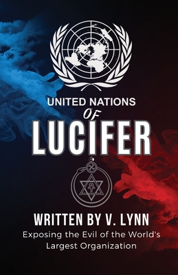United Nations of Lucifer: Exposing the Evil of the World's Largest Organization - Lynn, V