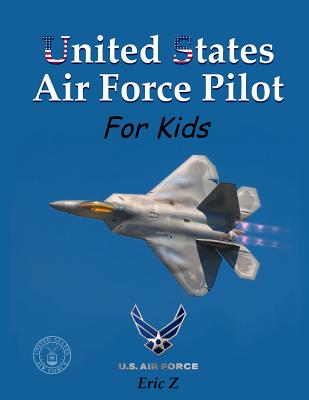 United States Air Force Pilot for Kids: How to Become an Air Force Fighter Pilot - Z, Eric