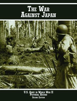 United States Army in World War II Pictorial Record: The War Against Japan - Hunter, Kenneth E (Editor), and Tackley, Margaret E (Editor), and Center of Military History, Us Army