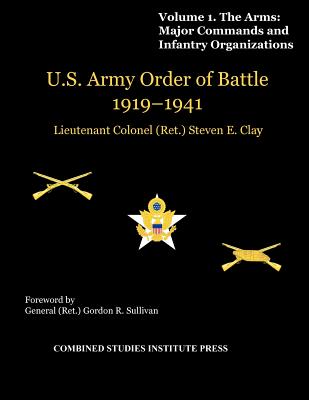 United States Army Order of Battle 1919-1941. Volume I. The Arms: Major Commands, and Infantry Organizations - Clay, Steven E, and Sulllivan, Gordon R (Introduction by), and Combat Studies Institute Press