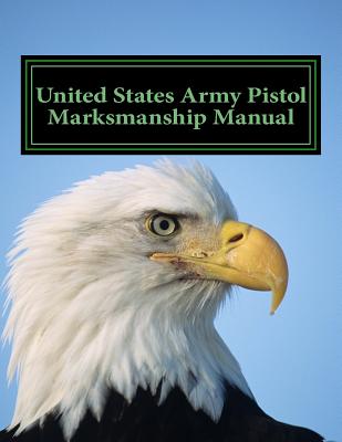 United States Army Pistol Marksmanship Manual - The Army, Department of, and Del Toro, Lorenzo (Revised by)