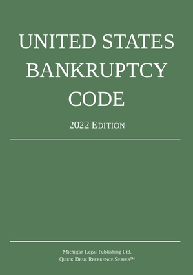 United States Bankruptcy Code; 2022 Edition - Michigan Legal Publishing Ltd