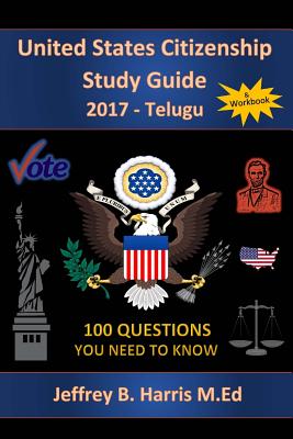 United States Citizenship Study Guide and Workbook - Telugu: 100 Questions You Need To Know - Harris, Jeffrey B