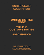 United States Code Title 19 Customs Duties 2020 Edition: West Hartford Legal Publishing