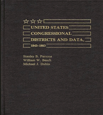 United States Congressional Districts and Data, 1843-1883. - Parsons, Stanley B, and Beach, William W, and Dubin, Michael J