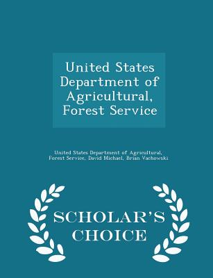 United States Department of Agricultural, Forest Service - Scholar's Choice Edition - United States Department of Agricultural (Creator), and Michael, David, and Vachowski, Brian