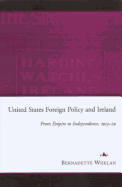 United States Foreign Policy and Ireland: From Empire to Independence, 1913-1929