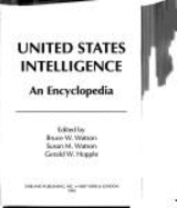 United States Intelligence: An Encyclopedia - Watson, Bruce W., and Watson, Susan M., and Hopple, Gerald W. (Editor)