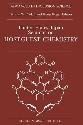 United States-Japan Seminar on Host-Guest Chemistry: Proceedings of the U.S.-Japan Seminar on Host-Guest Chemistry, Miami, Florida, U.S.A, 2-6 November 1987 - Gokel, George W (Editor), and Koga, Kenji (Editor)