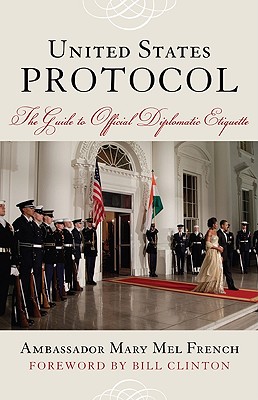 United States Protocol: The Guide to Official Diplomatic Etiquette - French, Mary Mel, and Kean, Tom (Foreword by)