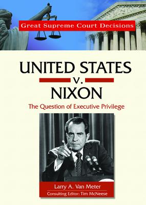 United States V. Nixon: The Question of Executive Privilege - Van Meter, Larry A, and McNeese, Tim (Editor)