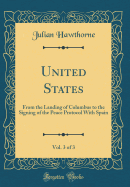 United States, Vol. 3 of 3: From the Landing of Columbus to the Signing of the Peace Protocol with Spain (Classic Reprint)