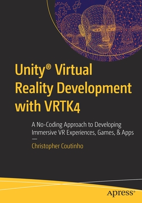 Unity Virtual Reality Development with VRTK4: A No-Coding Approach to Developing Immersive VR Experiences, Games, & Apps - Coutinho, Christopher