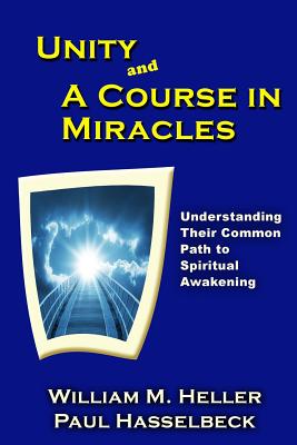 Unity and A Course in Miracles: Understanding Their Common Path to Spiritual Awakening - Hasselbeck, Paul, and Heller, William M