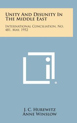 Unity and Disunity in the Middle East: International Conciliation, No. 481, May, 1952 - Hurewitz, J C, and Winslow, Anne (Editor)