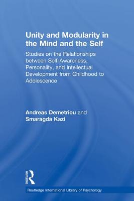 Unity and Modularity in the Mind and Self: Studies on the Relationships between Self-awareness, Personality, and Intellectual Development from Childhood to Adolescence - Demetriou, Andreas, and Kazi, Smaragda