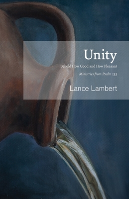 Unity: Behold How Good and How Pleasant - Ministries from Psalm 133 - Lambert, Lance