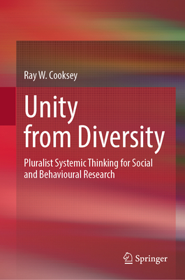 Unity from Diversity: Pluralist Systemic Thinking for Social and Behavioural Research - Cooksey, Ray W.