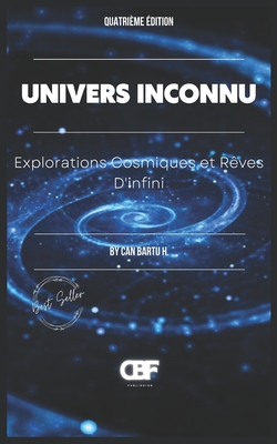 Univers Inconnu: Explorations Cosmiques et R?ves D'infini - H, Can Bartu