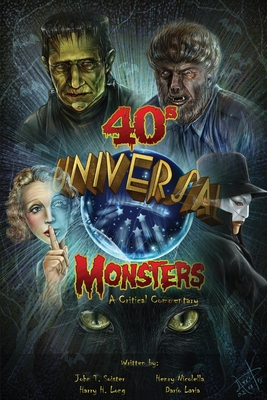 Universal '40s Monsters: A Critical Commentary - Soister, John T