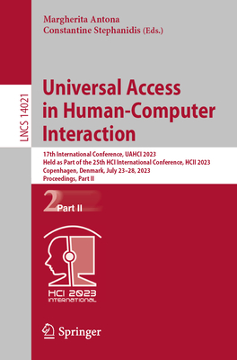 Universal Access in Human-Computer Interaction: 17th International Conference, UAHCI 2023, Held as Part of the 25th HCI International Conference, HCII 2023, Copenhagen, Denmark, July 23-28, 2023, Proceedings, Part II - Antona, Margherita (Editor), and Stephanidis, Constantine (Editor)