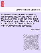 Universal History Americanised; or, an historical view of the World, from the earliest records to the year 1808. With a brief view of history from 1808 to the battle of Waterloo. Second edition, revised and corrected. VOL. II