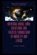 Universal Moral Laws: Creational And Theistic Foundations of Morality And Ethics