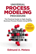 Universal Process Modeling Procedure: The Practical Guide to High-Quality Business Process Models Using Bpmn