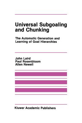 Universal Subgoaling and Chunking: The Automatic Generation and Learning of Goal Hierarchies - Laird, John, and Rosenbloom, Paul, and Newell, Allen