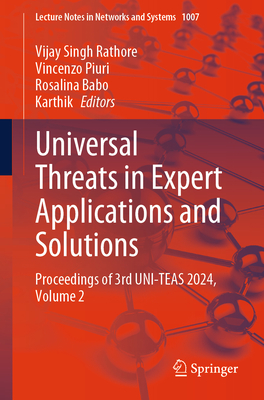 Universal Threats in Expert Applications and Solutions: Proceedings of 3rd Uni-Teas 2024, Volume 2 - Rathore, Vijay Singh (Editor), and Piuri, Vincenzo (Editor), and Babo, Rosalina (Editor)