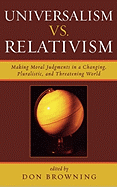 Universalism Vs. Relativism: Making Moral Judgments in a Changing, Pluralistic, and Threatening World