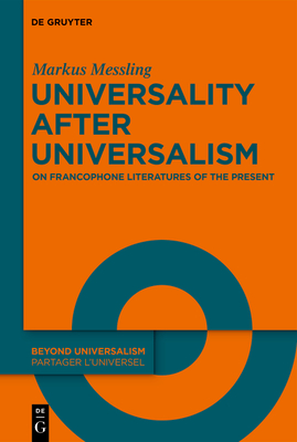 Universality after Universalism: On Francophone Literatures of the Present - Messling, Markus, and Taylor, Michael Thomas (Translated by)