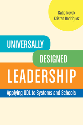 Universally Designed Leadership: Applying UDL to Systems and Schools - Rodriguez, Kristan, and Novak, Katie