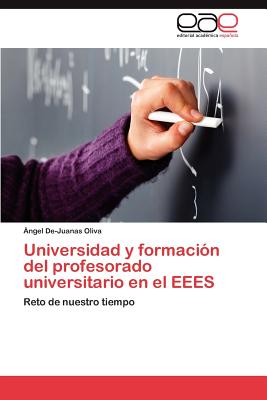 Universidad y Formacion del Profesorado Universitario En El Eees - De-Juanas Oliva, Ngel, and De-Juanas Oliva, Angel