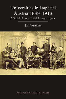 Universities in Imperial Austria 1848-1918: A Social History of a Multilingual Space - Surman, Jan