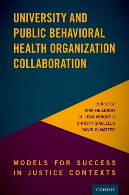 University and Public Behavioral Health Organization Collaboration: Models for Success in Justice Contexts - Heilbrun, Kirk (Editor), and Wright, II, H. Jean (Editor), and Giallella, Christy (Editor)