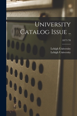 University Catalog Issue ..; 1877/78 - Lehigh University (Creator)