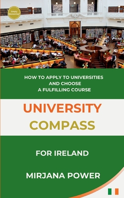 University Compass for Ireland: How to apply to universities and choose a fulfilling course - Power, Mirjana