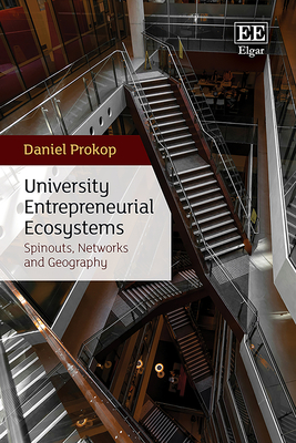 University Entrepreneurial Ecosystems: Spinouts, Networks and Geography - Prokop, Daniel