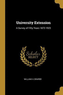 University Extension: A Survey of Fifty Years 1873 1923